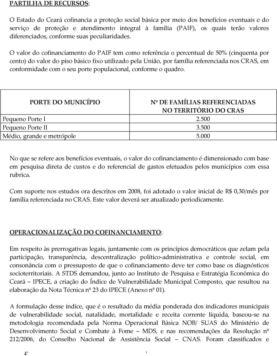 O valor do cofinanciamento do PAIF tem como referência o percentual de 50% (cinquenta por cento) do valor do piso básico fixo utilizado pela União, por família referenciada nos CRAS, em conformidade