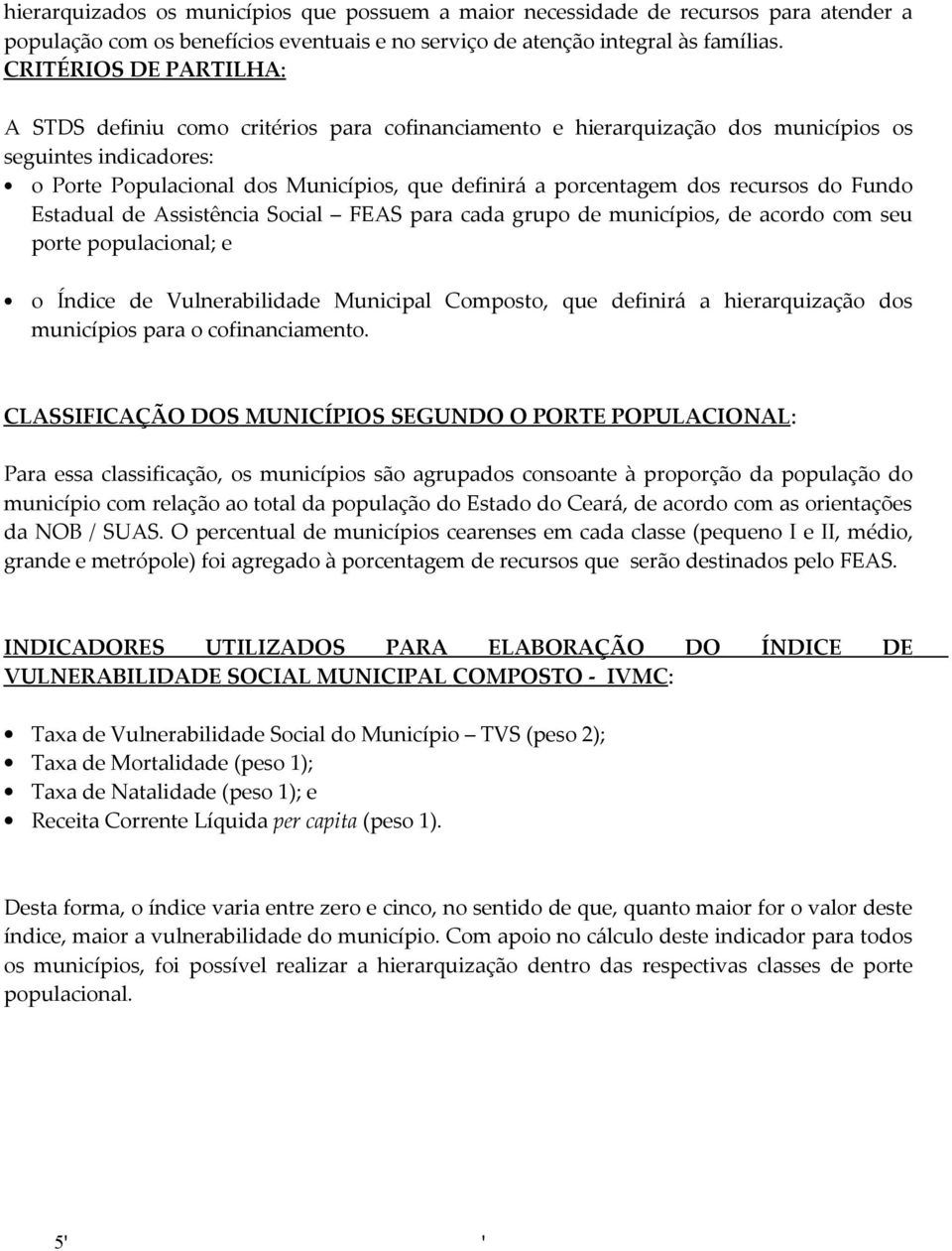 recursos do Fundo Estadual de Assistência Social FEAS para cada grupo de municípios, de acordo com seu porte populacional; e o Índice de Vulnerabilidade Municipal Composto, que definirá a