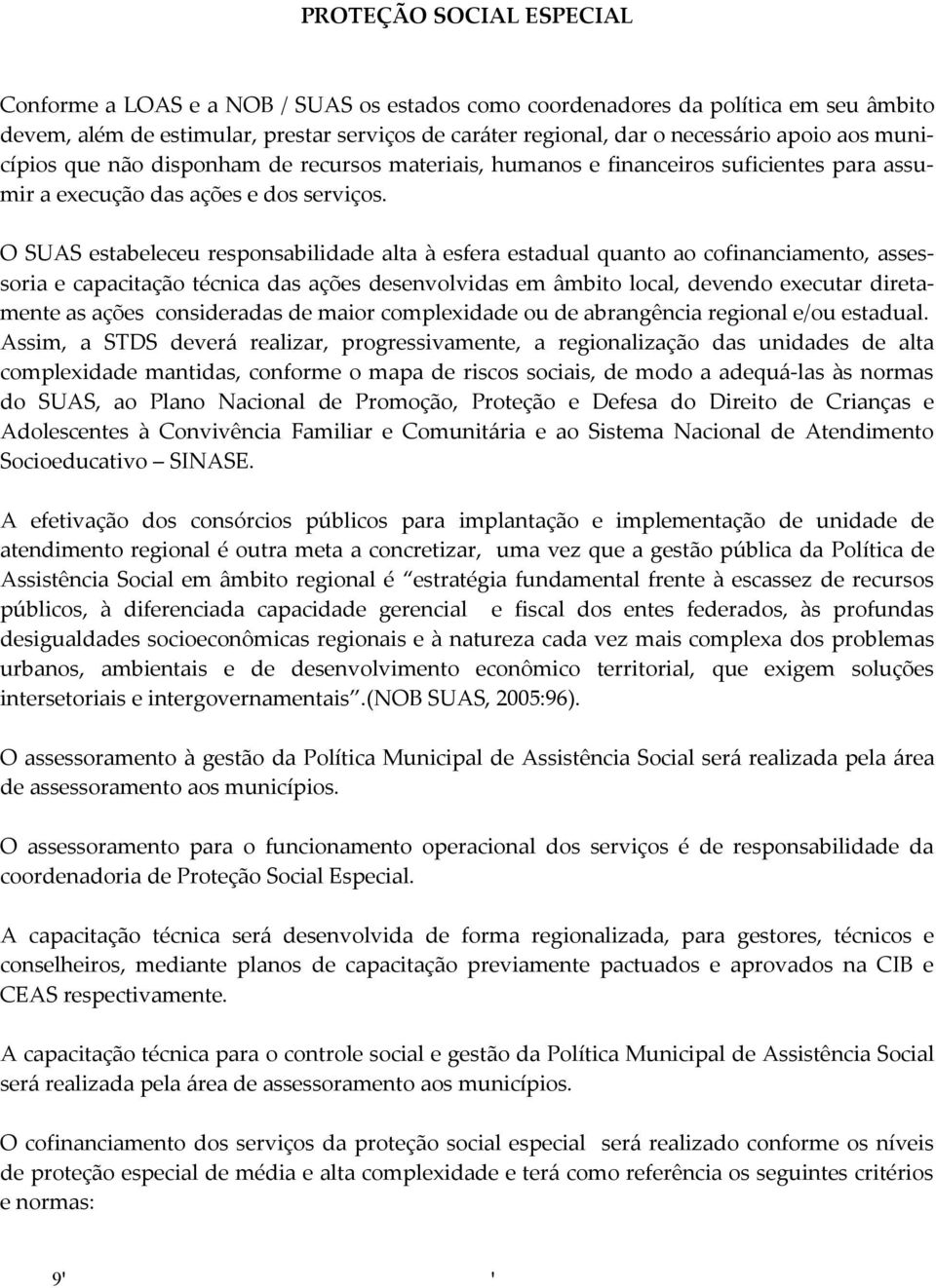 O SUAS estabeleceu responsabilidade alta à esfera estadual quanto ao cofinanciamento, assessoria e capacitação técnica das ações desenvolvidas em âmbito local, devendo executar diretamente as ações