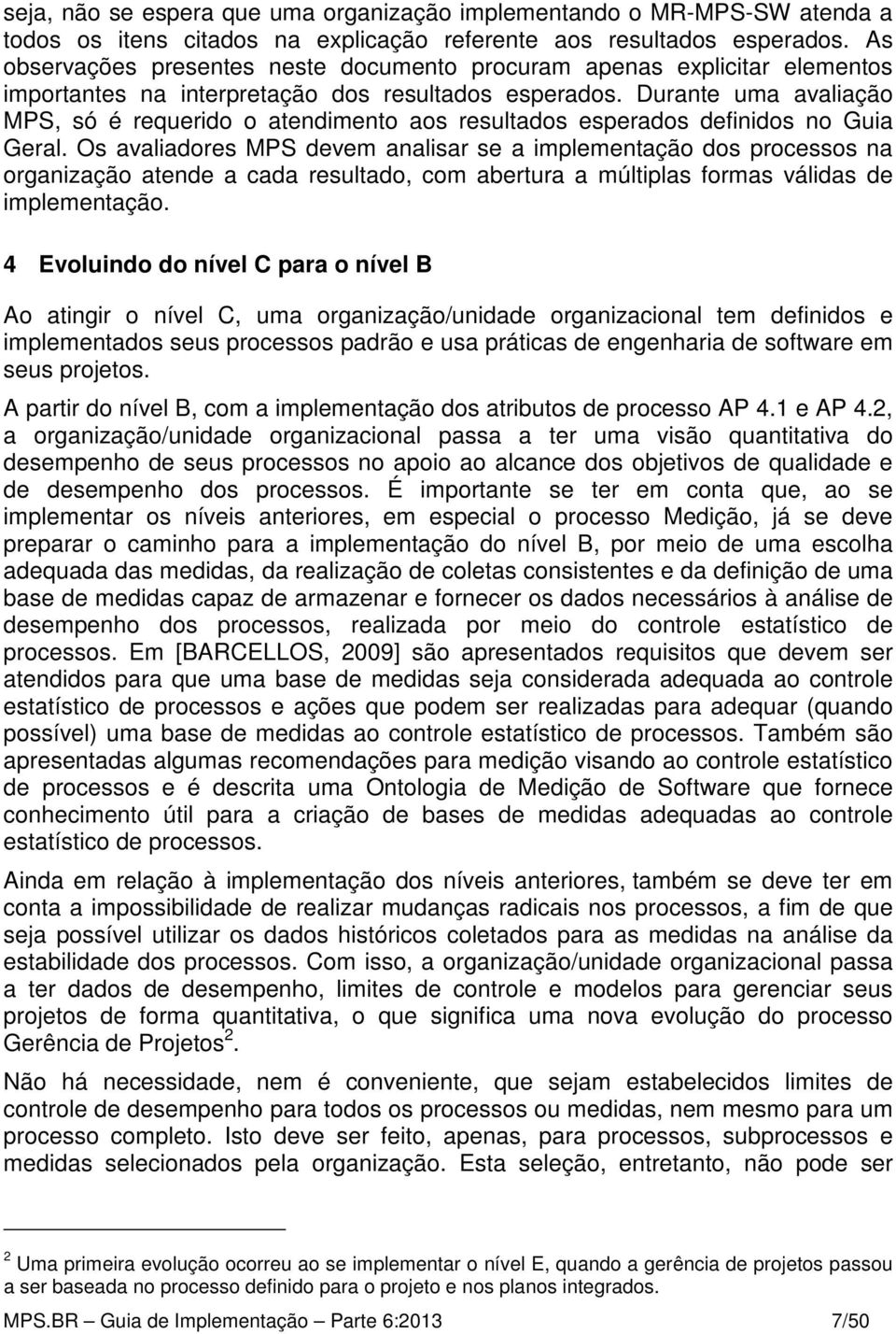 Durante uma avaliação MPS, só é requerido o atendimento aos resultados esperados definidos no Guia Geral.