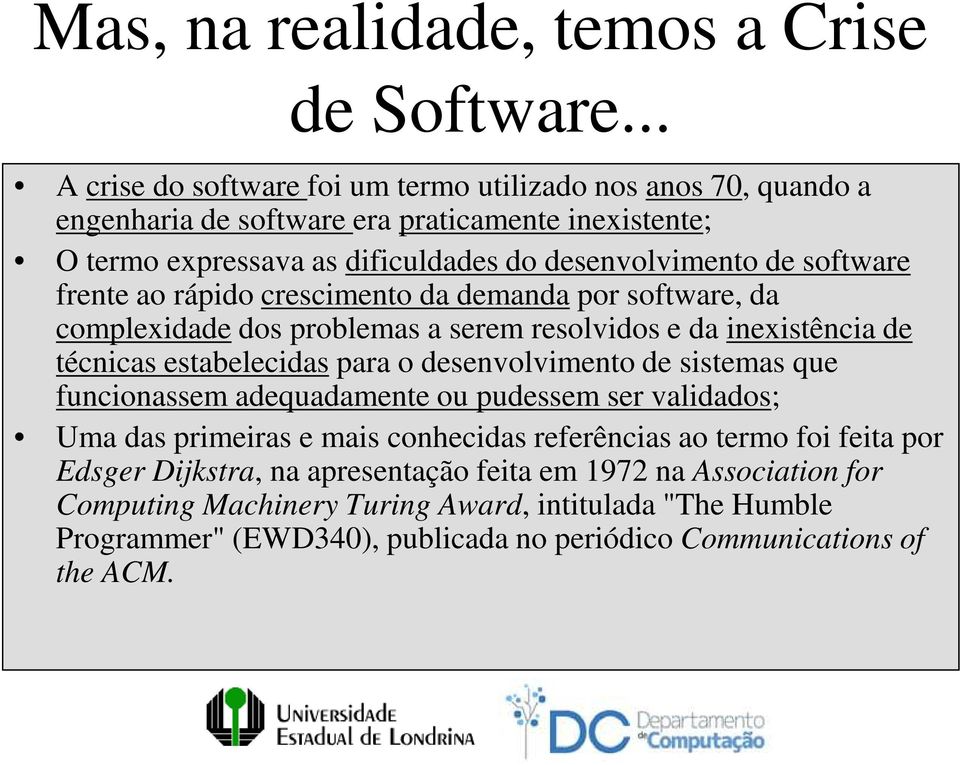 software frente ao rápido crescimento da demanda por software, da complexidade dos problemas a serem resolvidos e da inexistência de técnicas estabelecidas para o desenvolvimento de