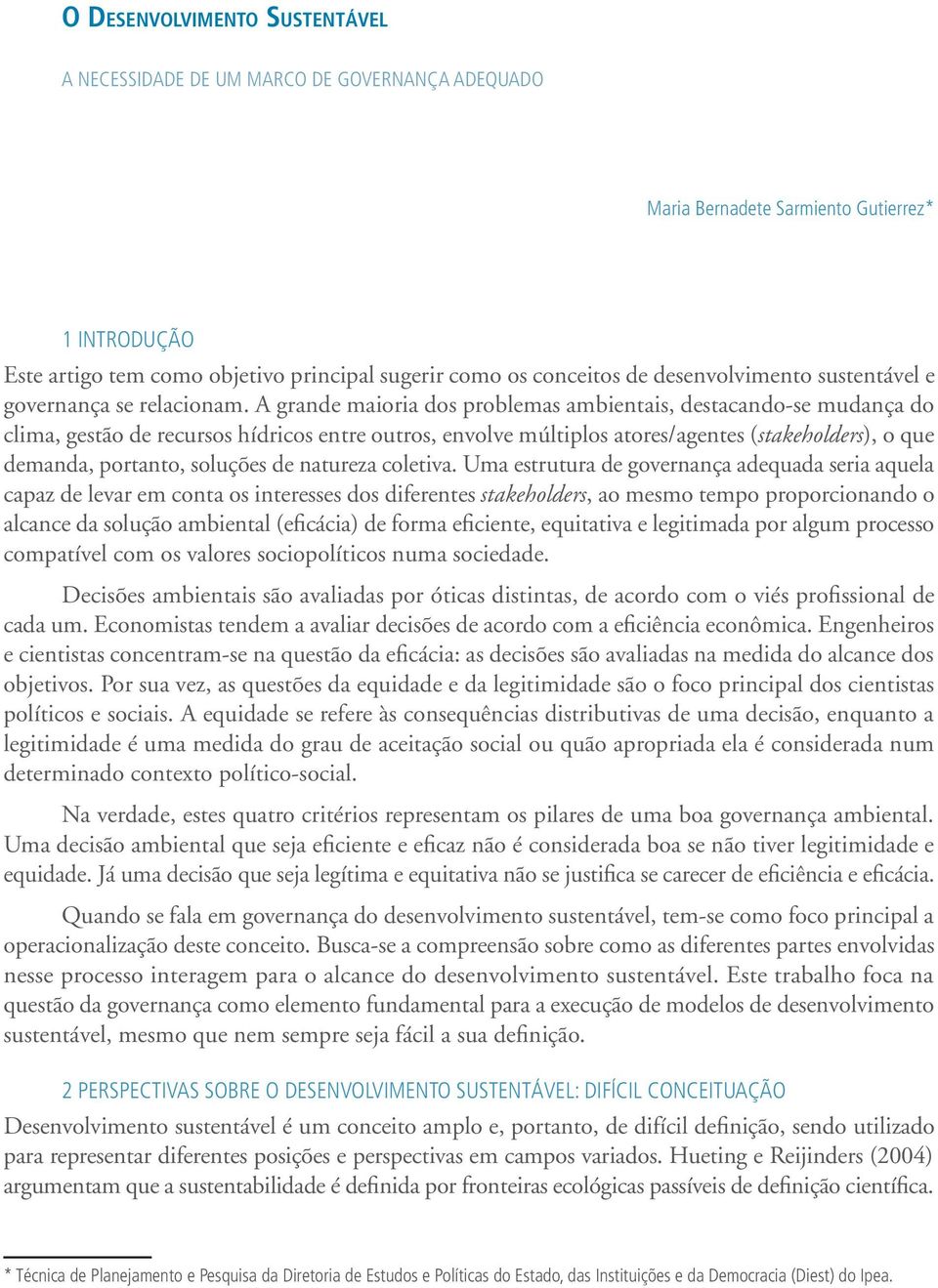 A grande maioria dos problemas ambientais, destacando-se mudança do clima, gestão de recursos hídricos entre outros, envolve múltiplos atores/agentes (stakeholders), o que demanda, portanto, soluções