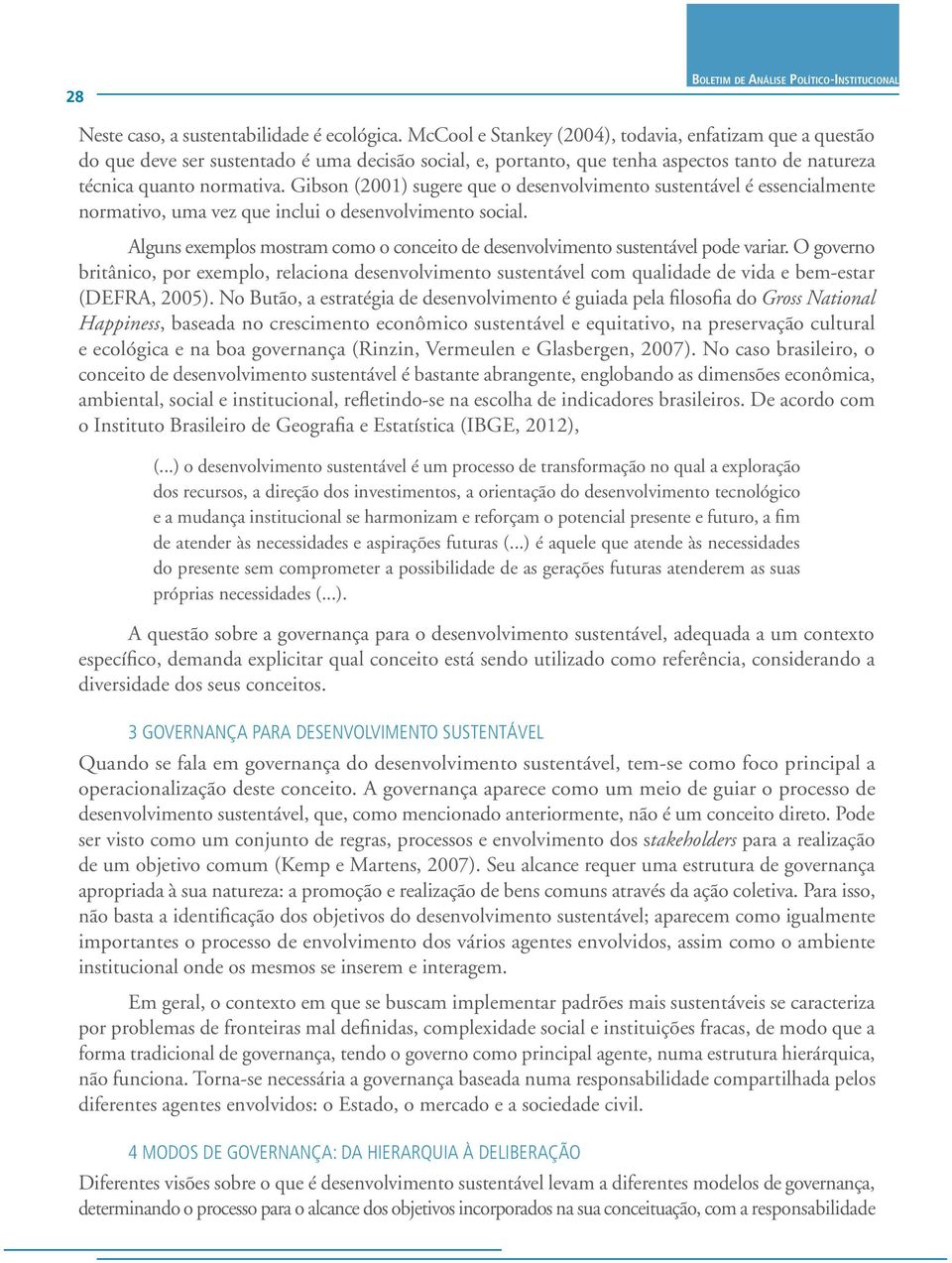 Gibson (2001) sugere que o desenvolvimento sustentável é essencialmente normativo, uma vez que inclui o desenvolvimento social.