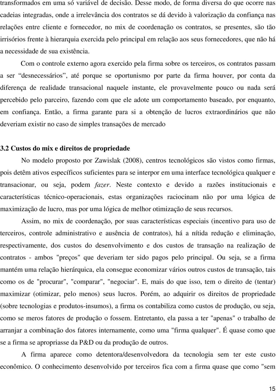 coordenação os contratos, se presentes, são tão irrisórios frente à hierarquia exercida pelo principal em relação aos seus fornecedores, que não há a necessidade de sua existência.