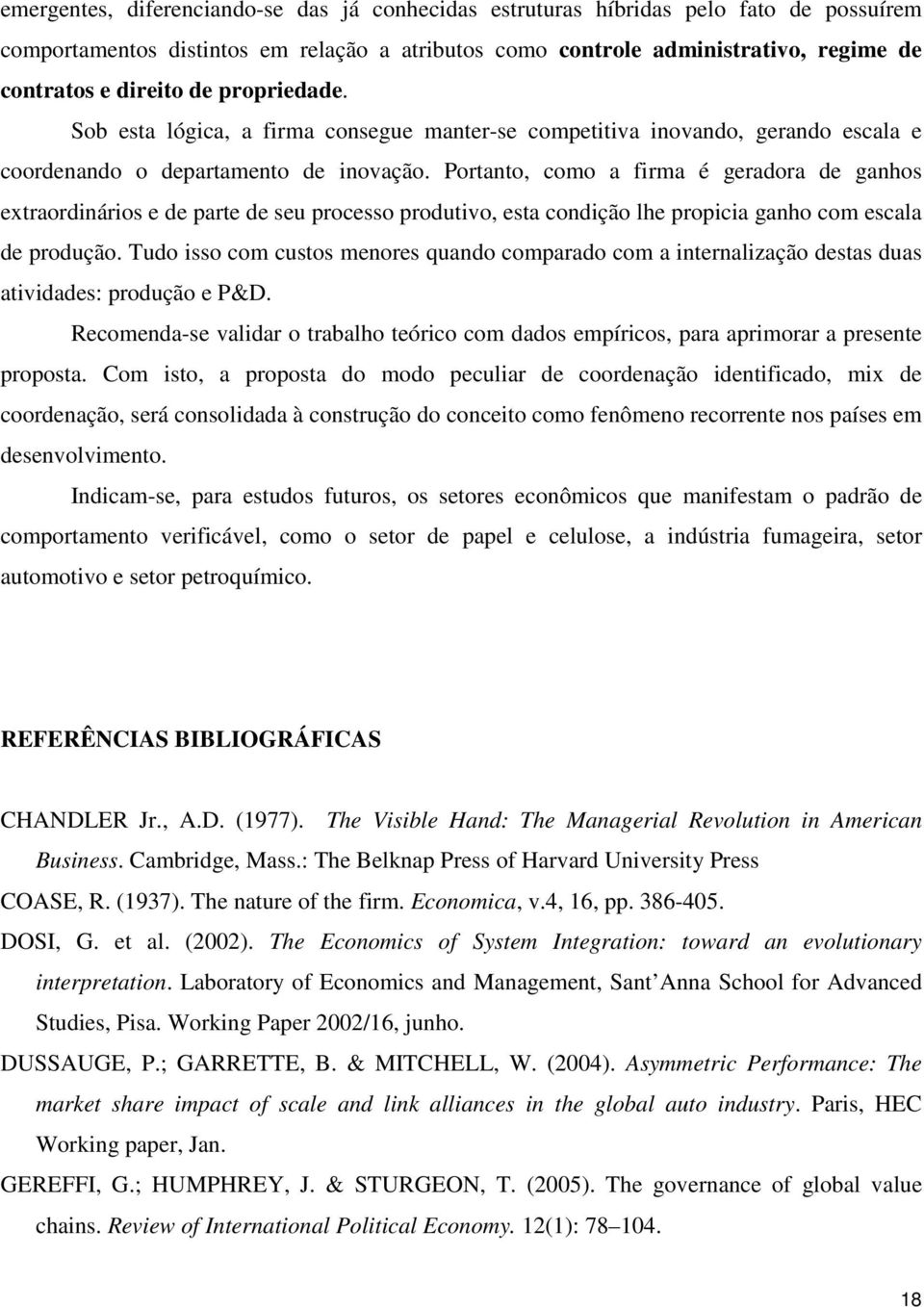 Portanto, como a firma é geradora de ganhos extraordinários e de parte de seu processo produtivo, esta condição lhe propicia ganho com escala de produção.