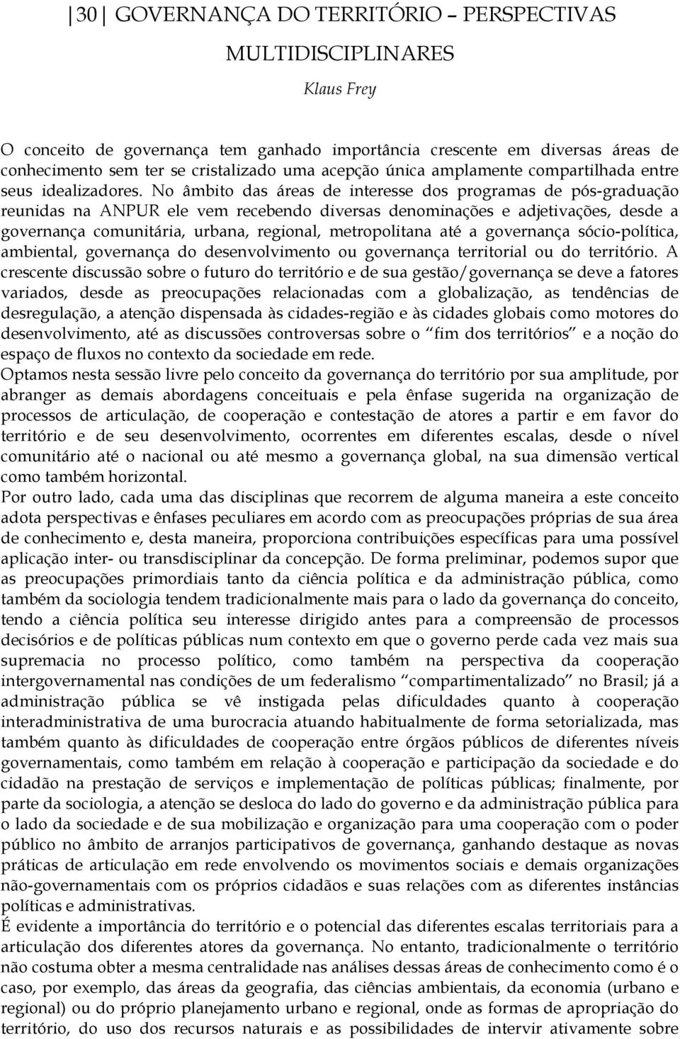 No âmbito das áreas de interesse dos programas de pós-graduação reunidas na ANPUR ele vem recebendo diversas denominações e adjetivações, desde a governança comunitária, urbana, regional,