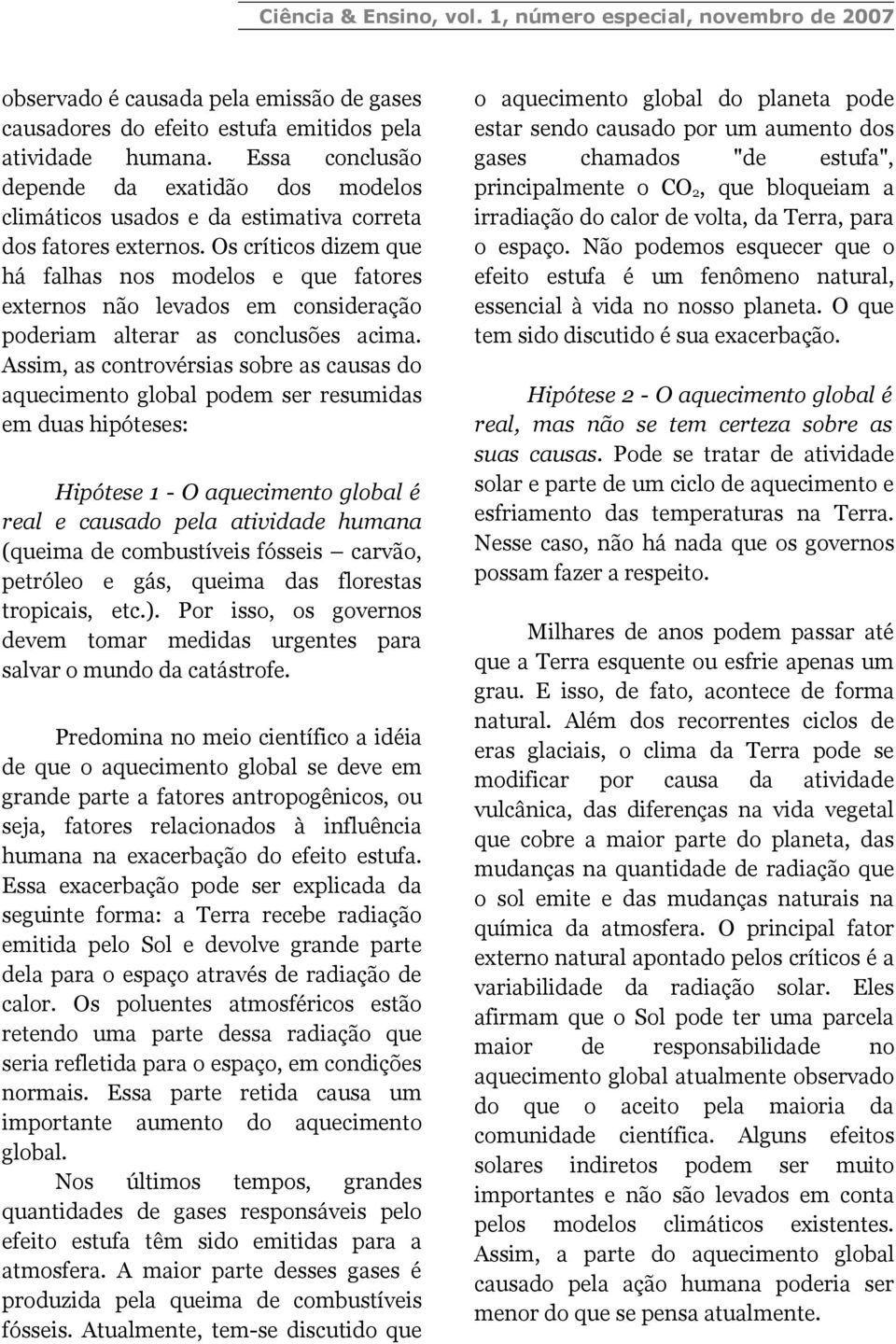 Os críticos dizem que há falhas nos modelos e que fatores externos não levados em consideração poderiam alterar as conclusões acima.