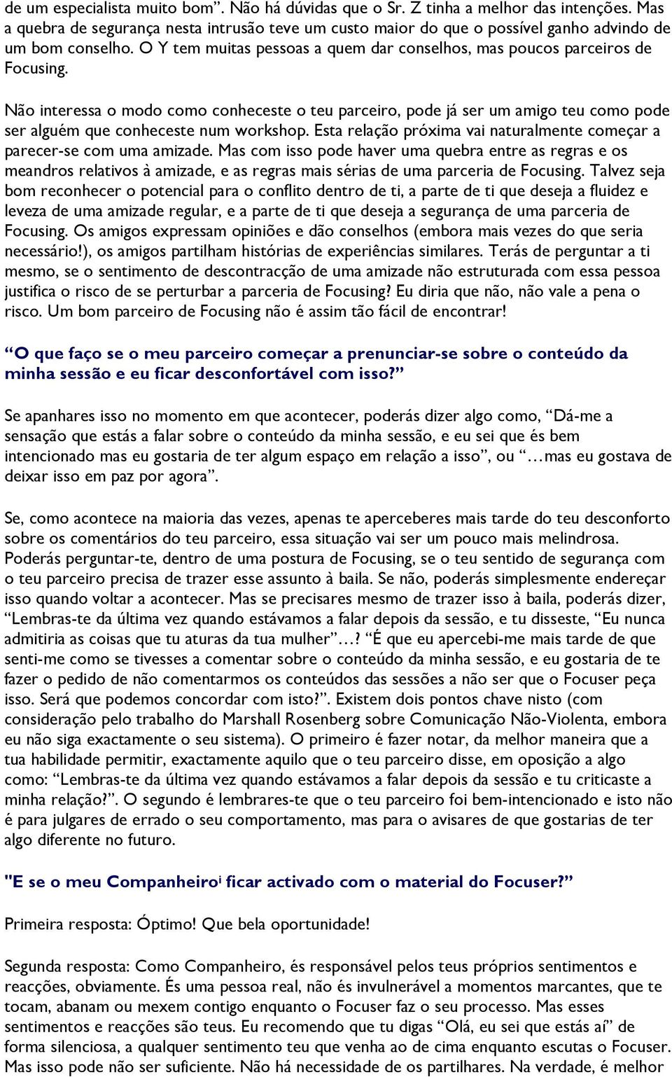 Não interessa o modo como conheceste o teu parceiro, pode já ser um amigo teu como pode ser alguém que conheceste num workshop.