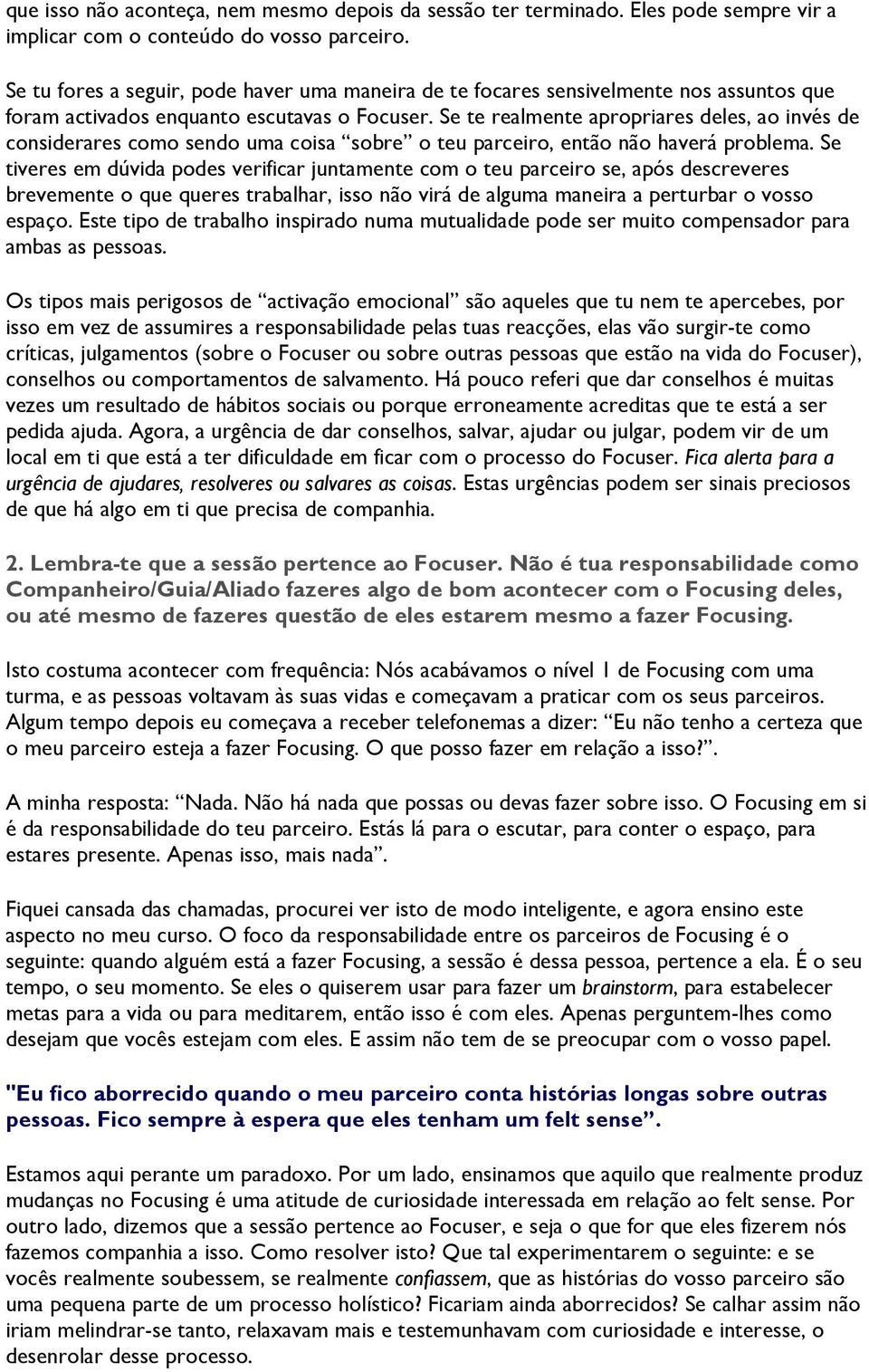 Se te realmente apropriares deles, ao invés de considerares como sendo uma coisa sobre o teu parceiro, então não haverá problema.