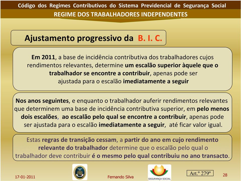 para o escalão imediatamente a seguir Nos anos seguintes, e enquanto o trabalhador auferir rendimentos relevantes que determinem uma base de incidência contributiva superior, em pelo menos dois