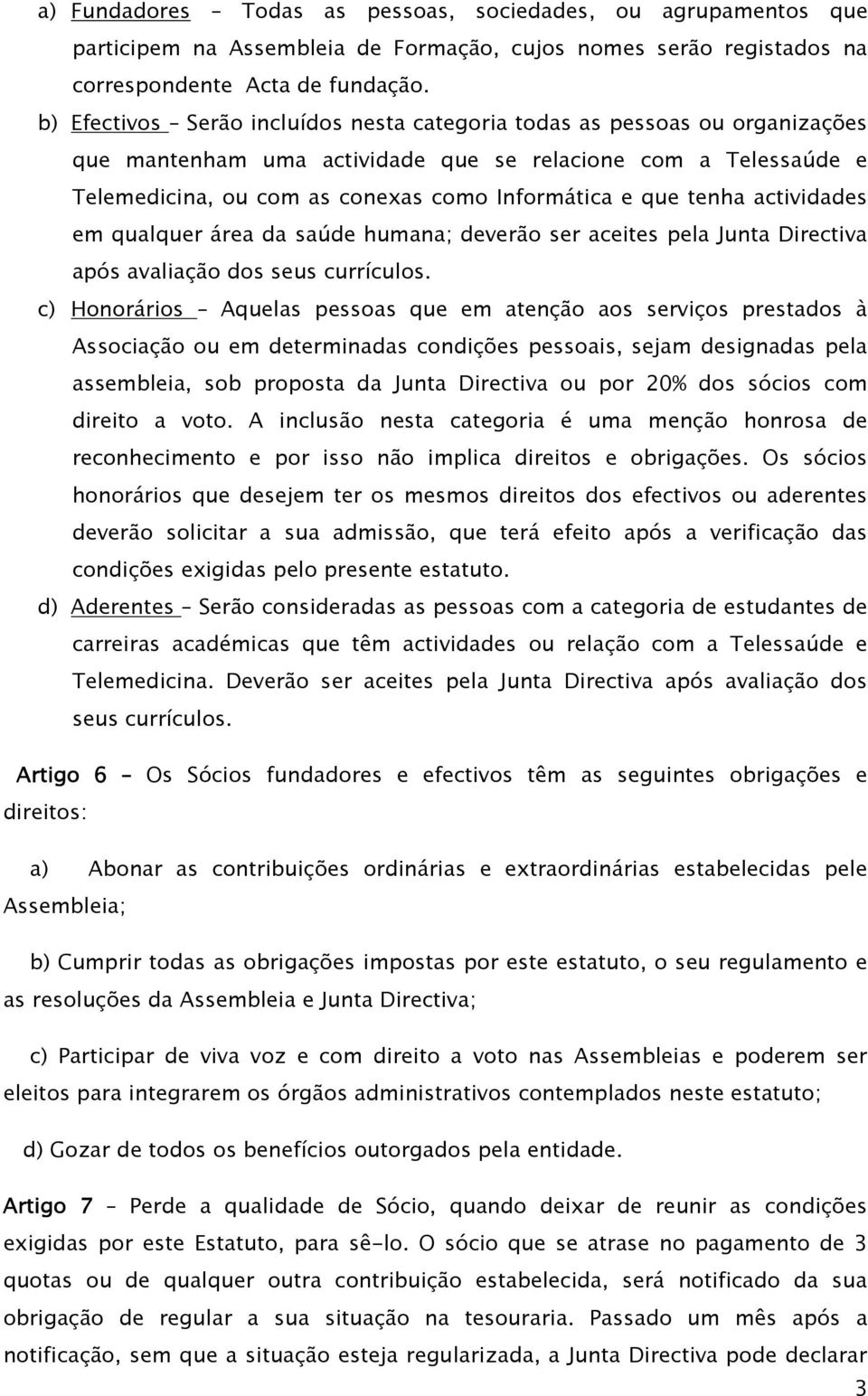 tenha actividades em qualquer área da saúde humana; deverão ser aceites pela Junta Directiva após avaliação dos seus currículos.