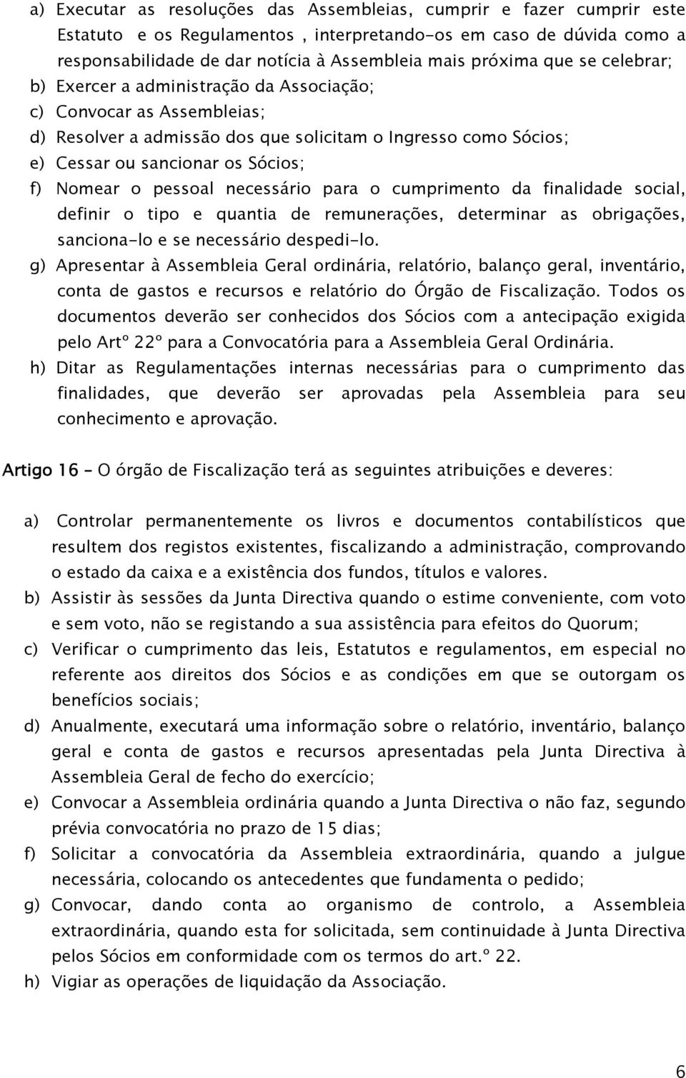 pessoal necessário para o cumprimento da finalidade social, definir o tipo e quantia de remunerações, determinar as obrigações, sanciona-lo e se necessário despedi-lo.