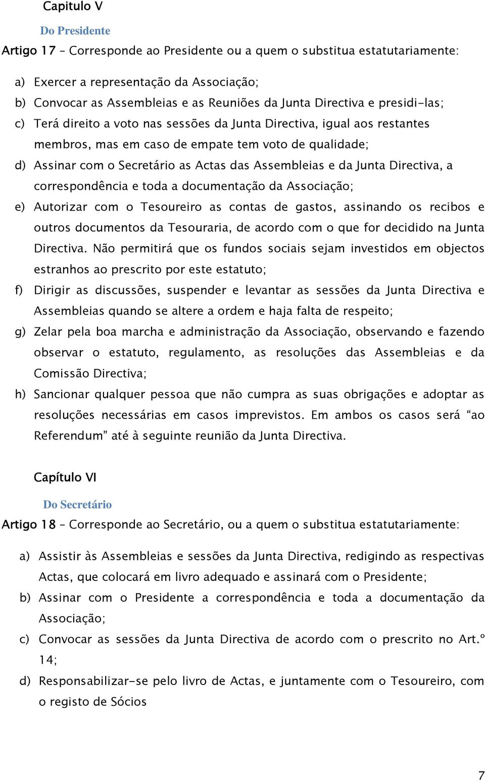 Assembleias e da Junta Directiva, a correspondência e toda a documentação da Associação; e) Autorizar com o Tesoureiro as contas de gastos, assinando os recibos e outros documentos da Tesouraria, de