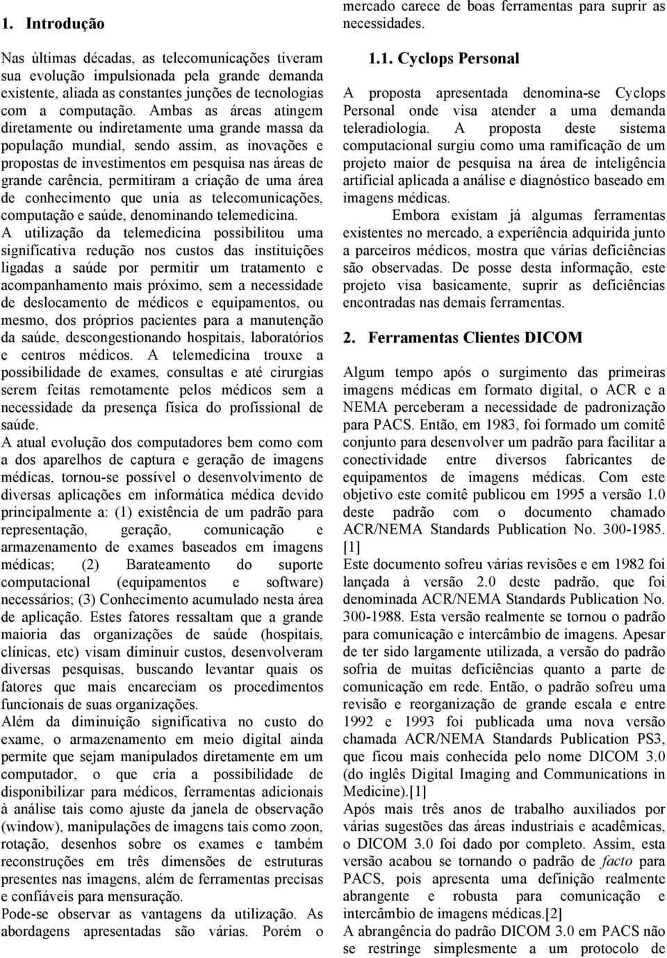 a criação de uma área de conhecimento que unia as telecomunicações, computação e saúde, denominando telemedicina.