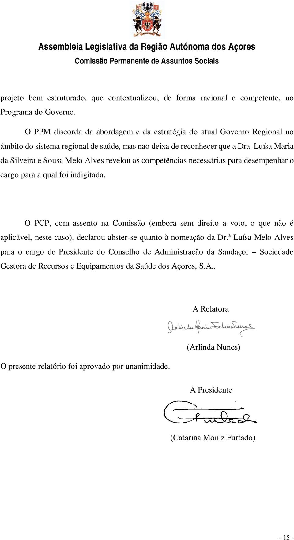 Luísa Maria da Silveira e Sousa Melo Alves revelou as competências necessárias para desempenhar o cargo para a qual foi indigitada.