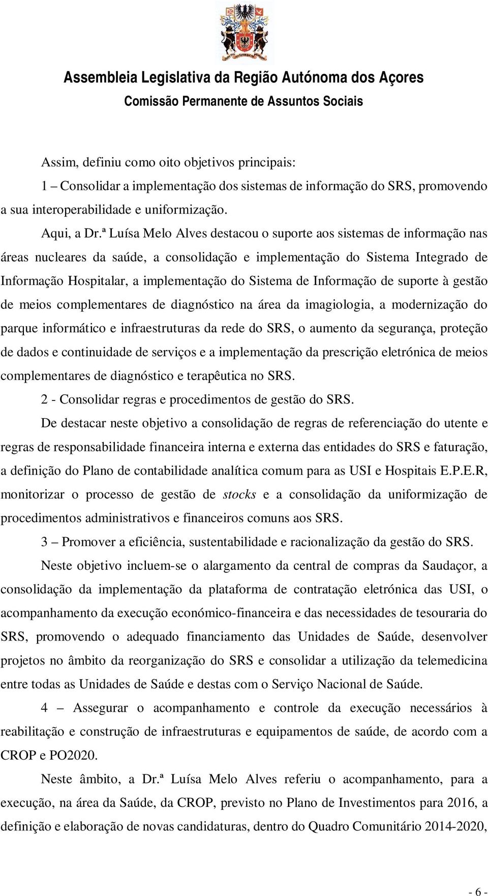 de Informação de suporte à gestão de meios complementares de diagnóstico na área da imagiologia, a modernização do parque informático e infraestruturas da rede do SRS, o aumento da segurança,