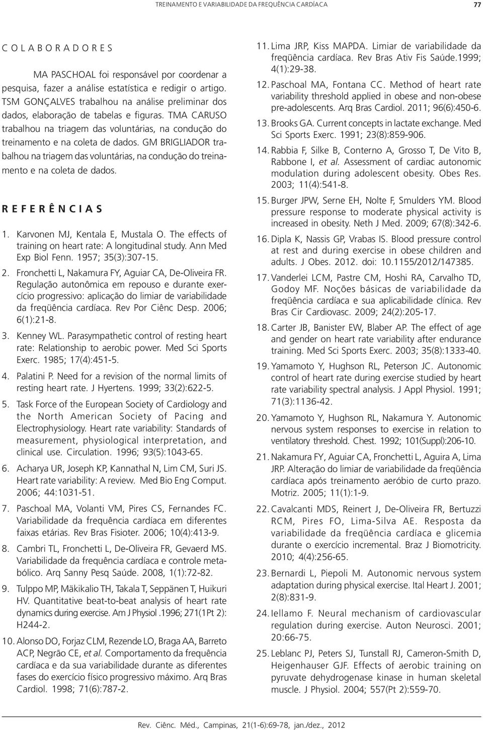 GM BRIGLIADOR trabalhou na triagem das voluntárias, na condução do treinamento e na coleta de dados. R E F E R Ê N C I A S 1. Karvonen MJ, Kentala E, Mustala O.