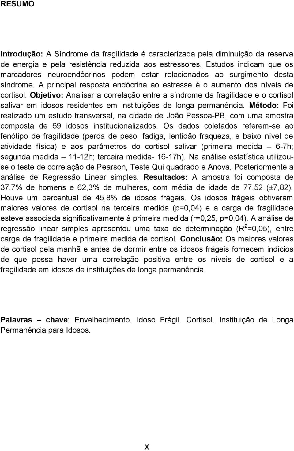 Objetivo: Analisar a correlação entre a síndrome da fragilidade e o cortisol salivar em idosos residentes em instituições de longa permanência.