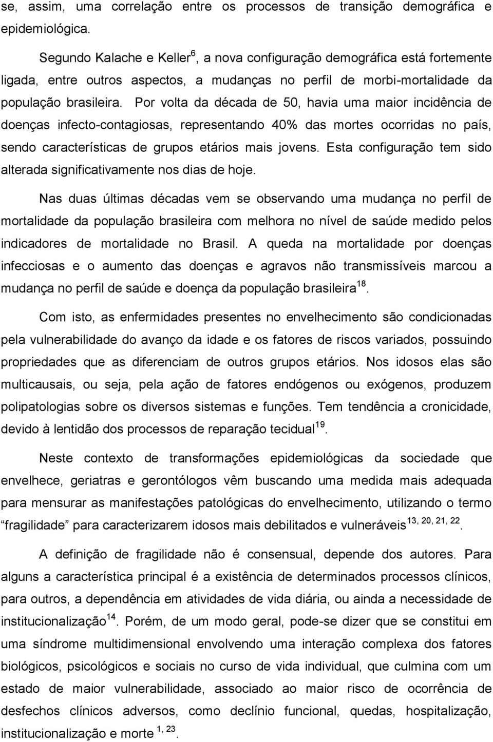 Por volta da década de 50, havia uma maior incidência de doenças infecto-contagiosas, representando 40% das mortes ocorridas no país, sendo características de grupos etários mais jovens.