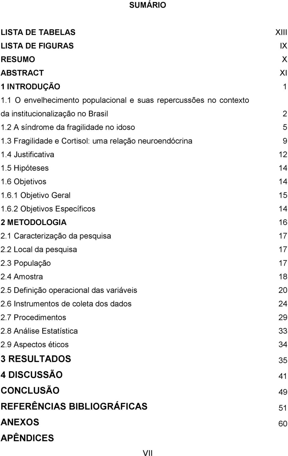 1 Caracterização da pesquisa 17 2.2 Local da pesquisa 17 2.3 População 17 2.4 Amostra 18 2.5 Definição operacional das variáveis 20 2.6 Instrumentos de coleta dos dados 24 2.