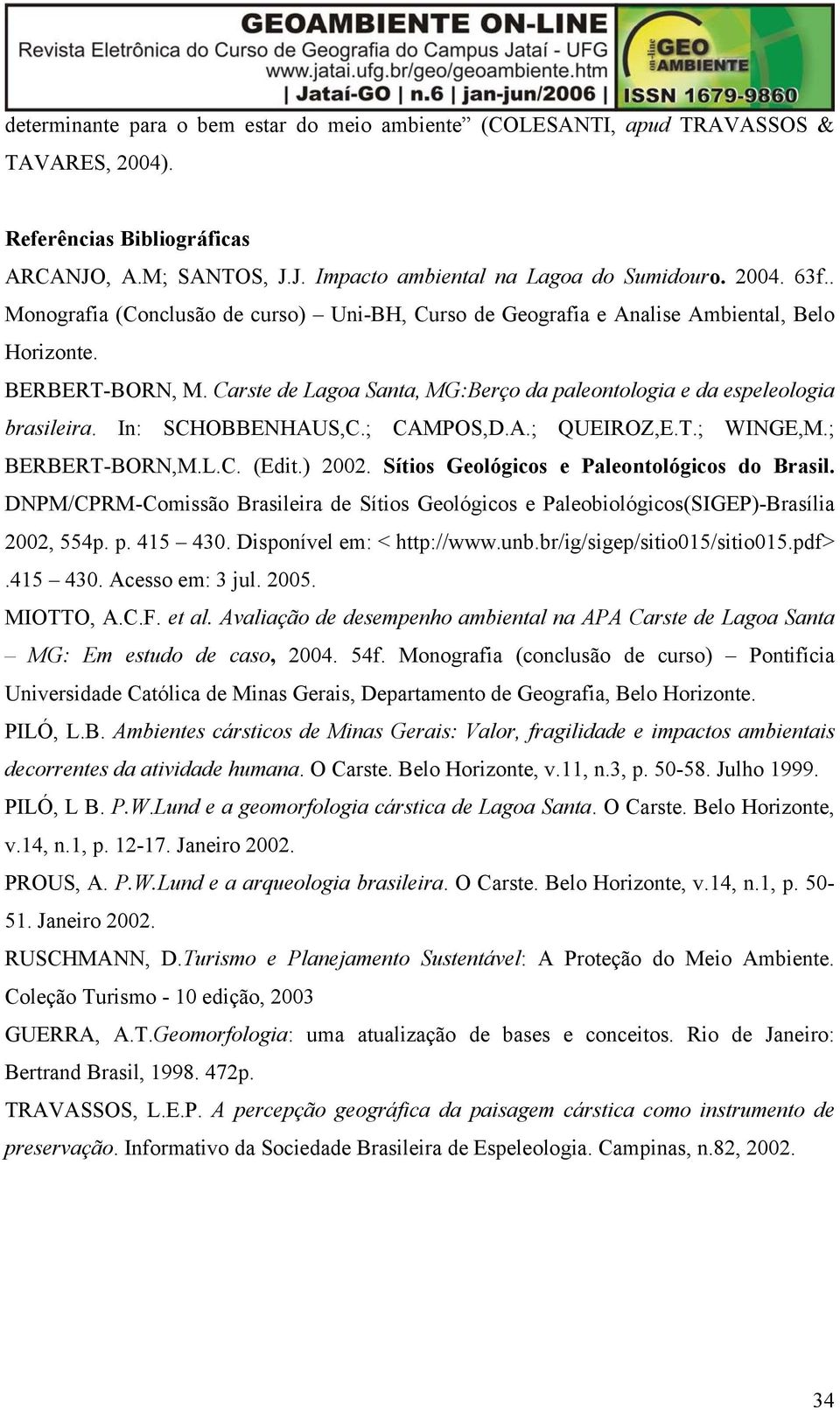 In: SCHOBBENHAUS,C.; CAMPOS,D.A.; QUEIROZ,E.T.; WINGE,M.; BERBERT-BORN,M.L.C. (Edit.) 2002. Sítios Geológicos e Paleontológicos do Brasil.