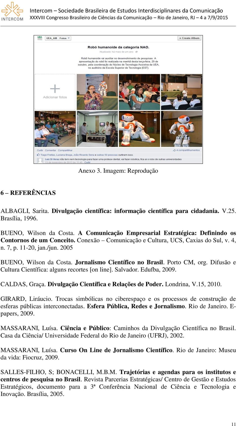 Jornalismo Científico no Brasil. Porto CM, org. Difusão e Cultura Científica: alguns recortes [on line]. Salvador. Edufba, 2009. CALDAS, Graça. Divulgação Científica e Relações de Poder. Londrina, V.