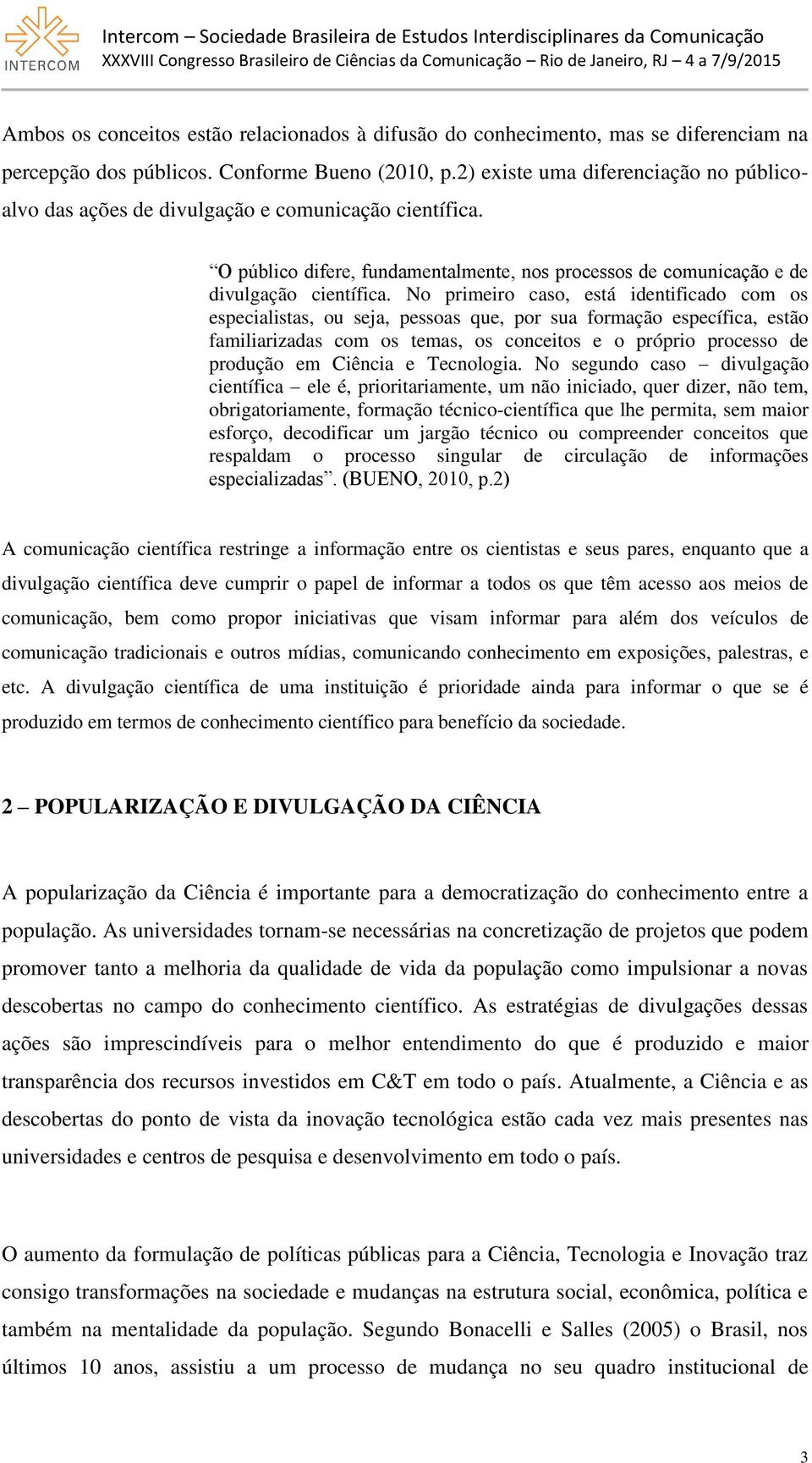 No primeiro caso, está identificado com os especialistas, ou seja, pessoas que, por sua formação específica, estão familiarizadas com os temas, os conceitos e o próprio processo de produção em