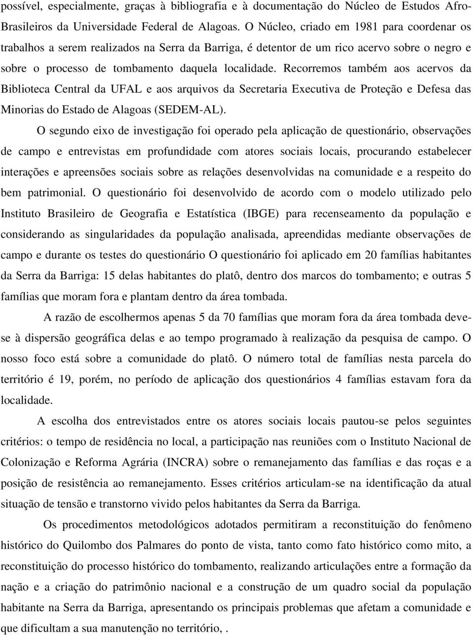 Recorremos também aos acervos da Biblioteca Central da UFAL e aos arquivos da Secretaria Executiva de Proteção e Defesa das Minorias do Estado de Alagoas (SEDEM-AL).