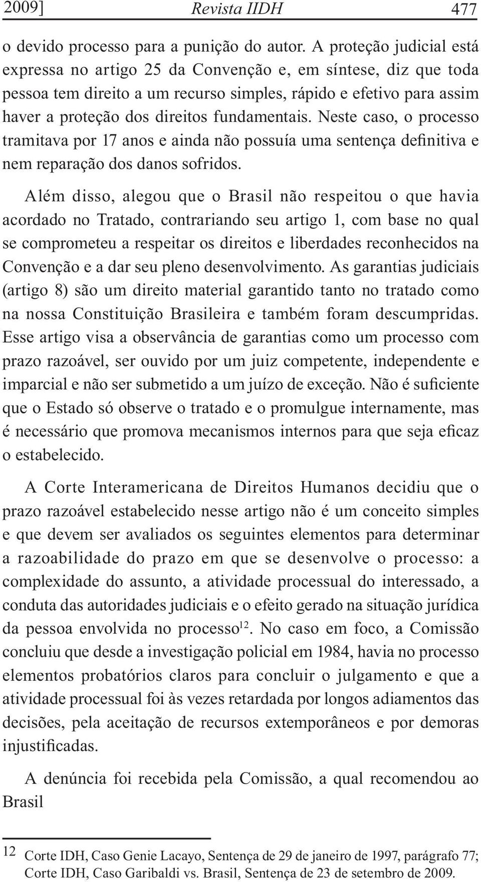 Neste caso, o processo tramitava por 17 anos e ainda não possuía uma sentença definitiva e nem reparação dos danos sofridos.