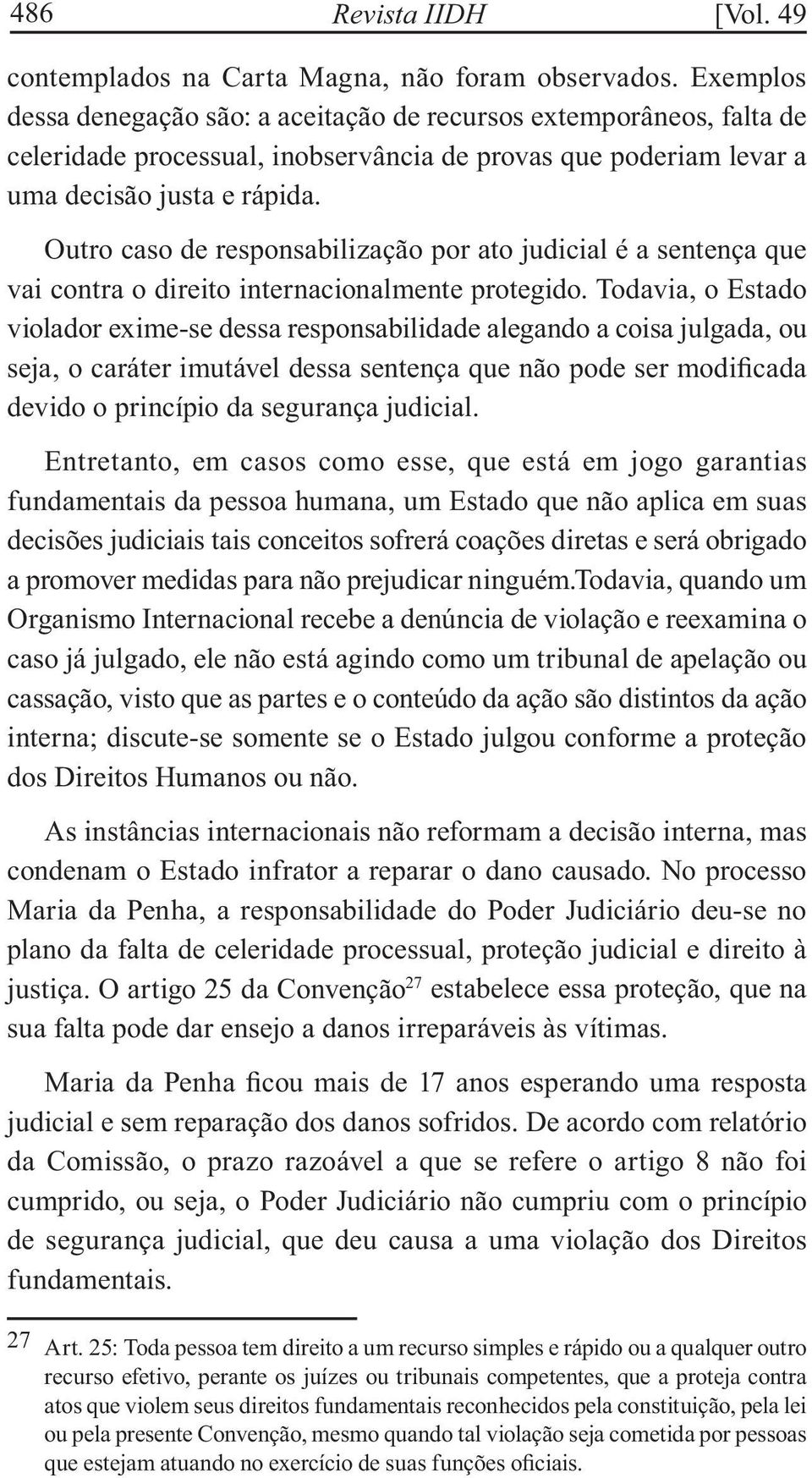 Outro caso de responsabilização por ato judicial é a sentença que vai contra o direito internacionalmente protegido.