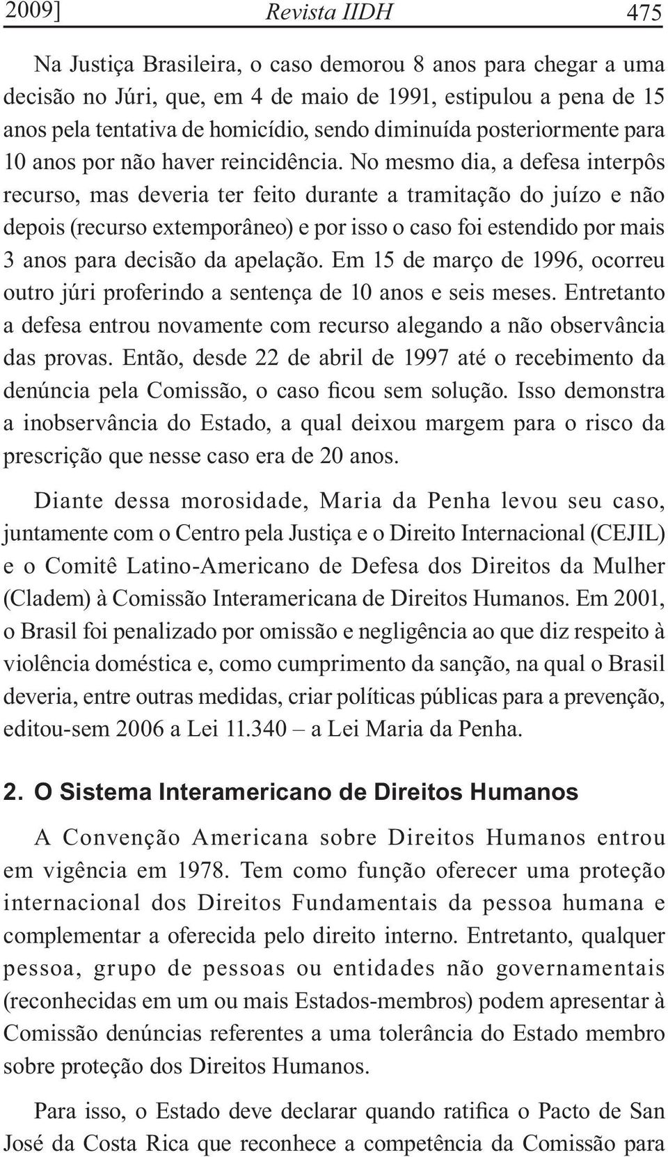 No mesmo dia, a defesa interpôs recurso, mas deveria ter feito durante a tramitação do juízo e não depois (recurso extemporâneo) e por isso o caso foi estendido por mais 3 anos para decisão da