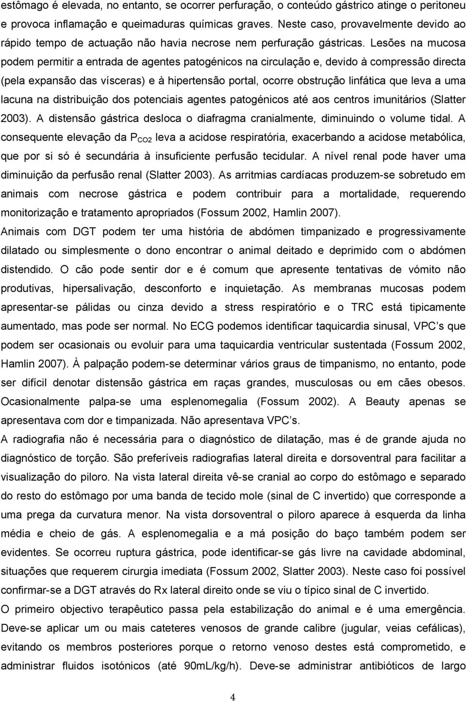 Lesões na mucosa podem permitir a entrada de agentes patogénicos na circulação e, devido à compressão directa (pela expansão das vísceras) e à hipertensão portal, ocorre obstrução linfática que leva