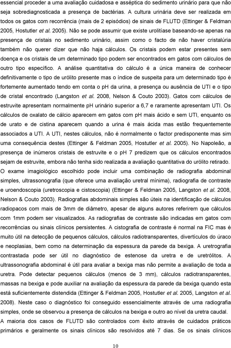 Não se pode assumir que existe urolitíase baseando-se apenas na presença de cristais no sedimento urinário, assim como o facto de não haver cristalúria também não querer dizer que não haja cálculos.