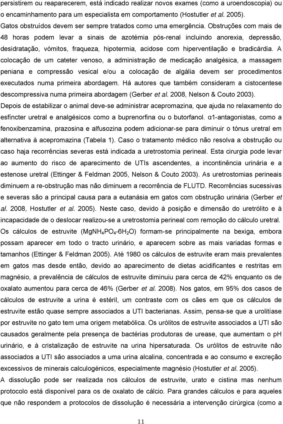 Obstruções com mais de 48 horas podem levar a sinais de azotémia pós-renal incluindo anorexia, depressão, desidratação, vómitos, fraqueza, hipotermia, acidose com hiperventilação e bradicárdia.