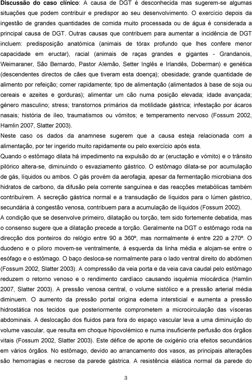 Outras causas que contribuem para aumentar a incidência de DGT incluem: predisposição anatómica (animais de tórax profundo que lhes confere menor capacidade em eructar), racial (animais de raças