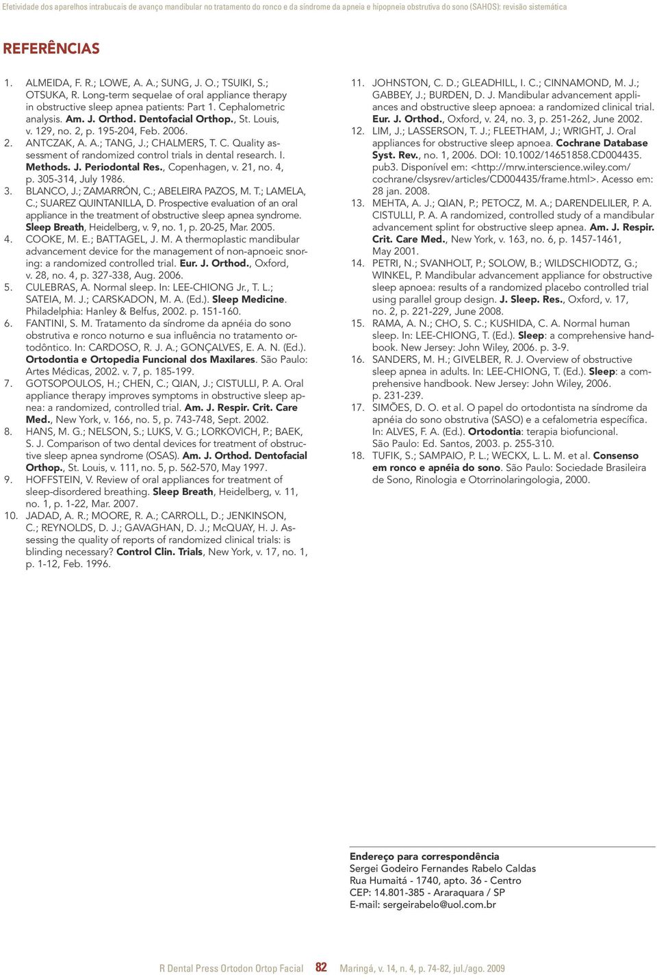 Louis, v. 129, no. 2, p. 195-204, Feb. 2006. 2. ANTCZAK, A. A.; TANG, J.; CHALMERS, T. C. Quality assessment of randomized control trials in dental research. I. Methods. J. Periodontal Res.