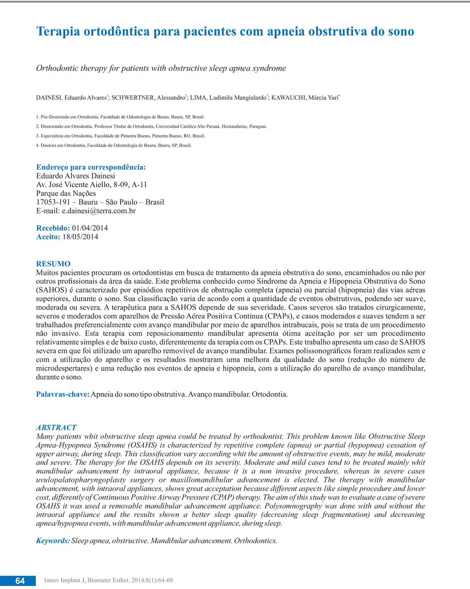 Professor Titular de Ortodontia, Universidad Católica Alto Paraná, Hernandarias, Paraguai. 3. Especialista em Ortodontia, Faculdade de Pimenta Bueno, Pimenta Bueno, RO, Brasil. 4.