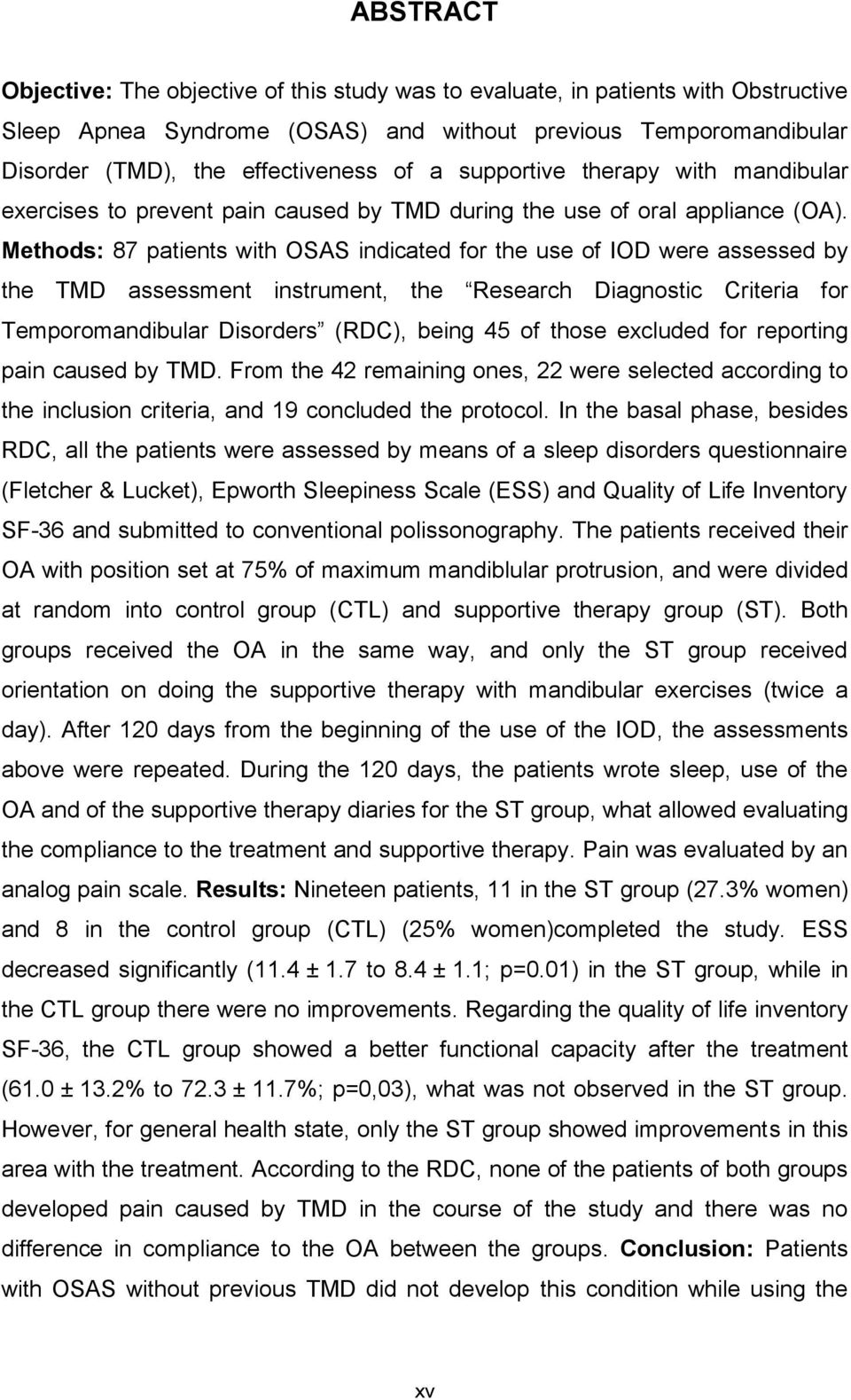 Methods: 87 patients with OSAS indicated for the use of IOD were assessed by the TMD assessment instrument, the Research Diagnostic Criteria for Temporomandibular Disorders (RDC), being 45 of those