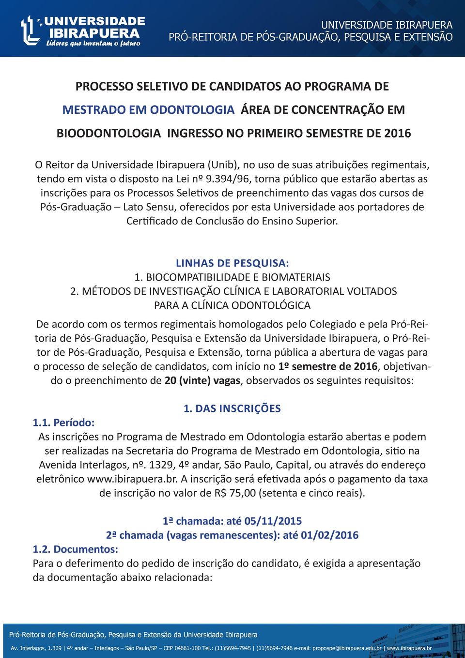 394/96, torna público que estarão abertas as inscrições para os Processos Seletivos de preenchimento das vagas dos cursos de Pós-Graduação Lato Sensu, oferecidos por esta Universidade aos portadores