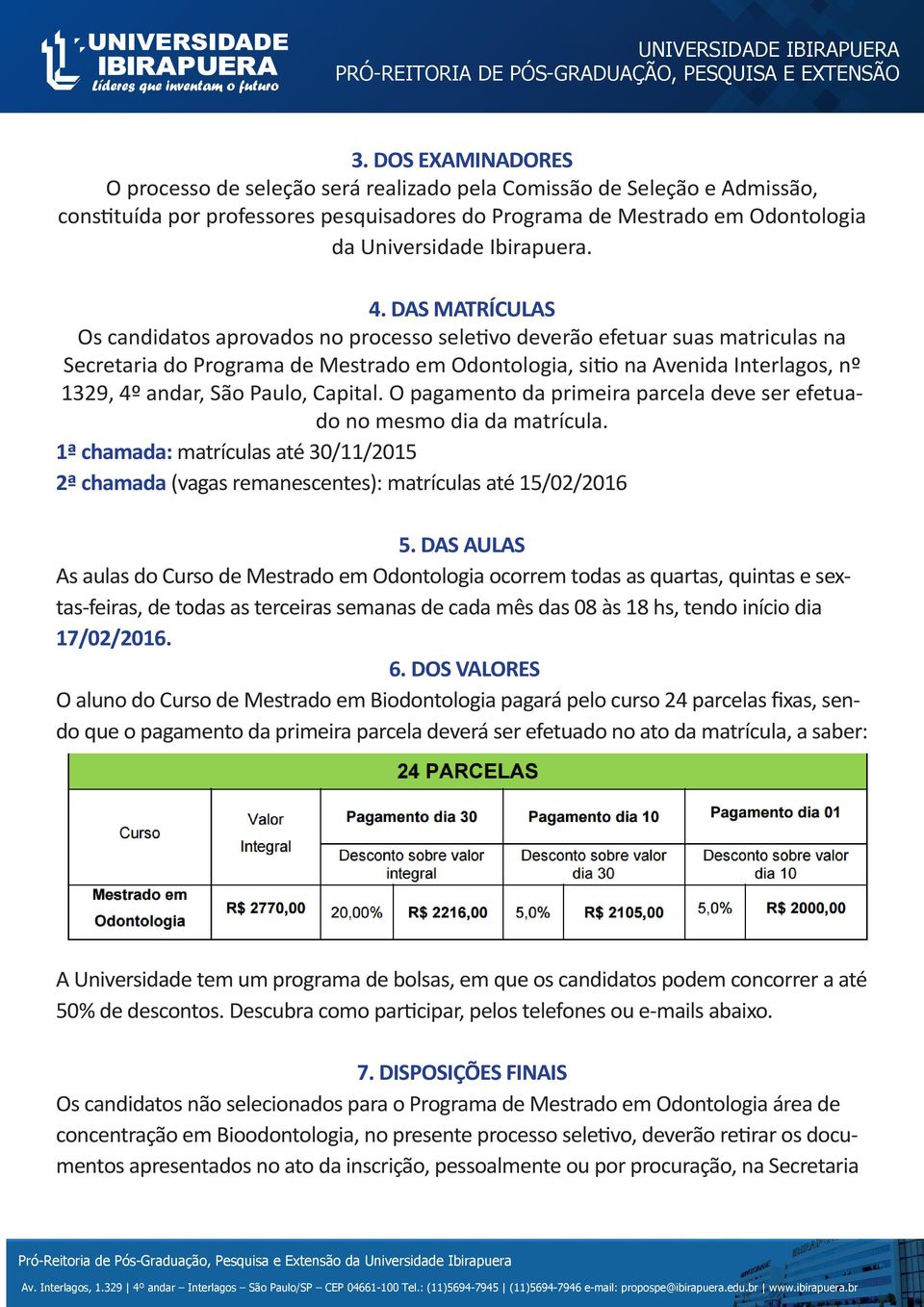 DAS MATRÍCULAS Os candidatos aprovados no processo seletivo deverão efetuar suas matriculas na Secretaria do Programa de Mestrado em Odontologia, sitio na Avenida Interlagos, nº 1329, 4º andar, São