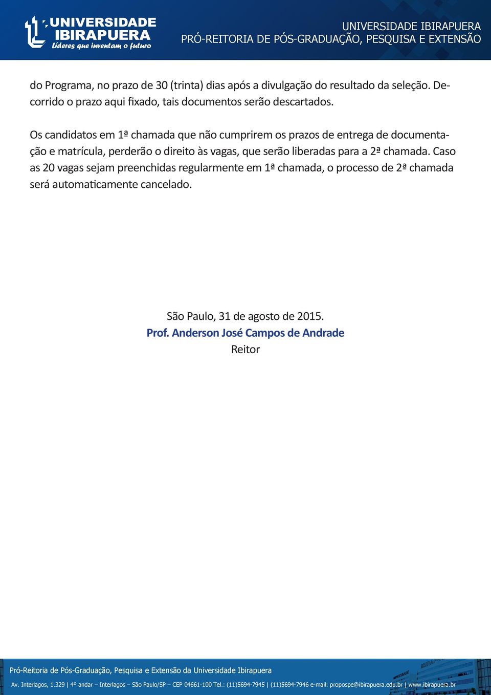 Os candidatos em 1ª chamada que não cumprirem os prazos de entrega de documentação e matrícula, perderão o direito às vagas,