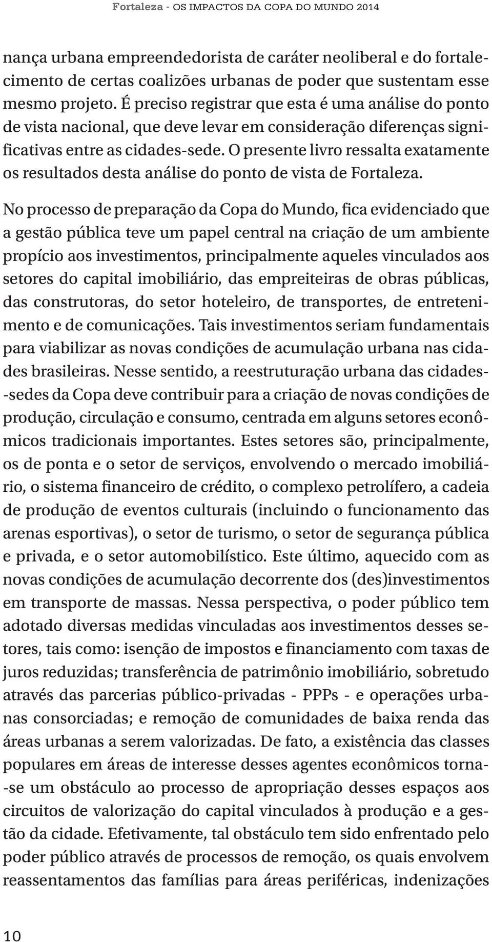 O presente livro ressalta exatamente os resultados desta análise do ponto de vista de Fortaleza.