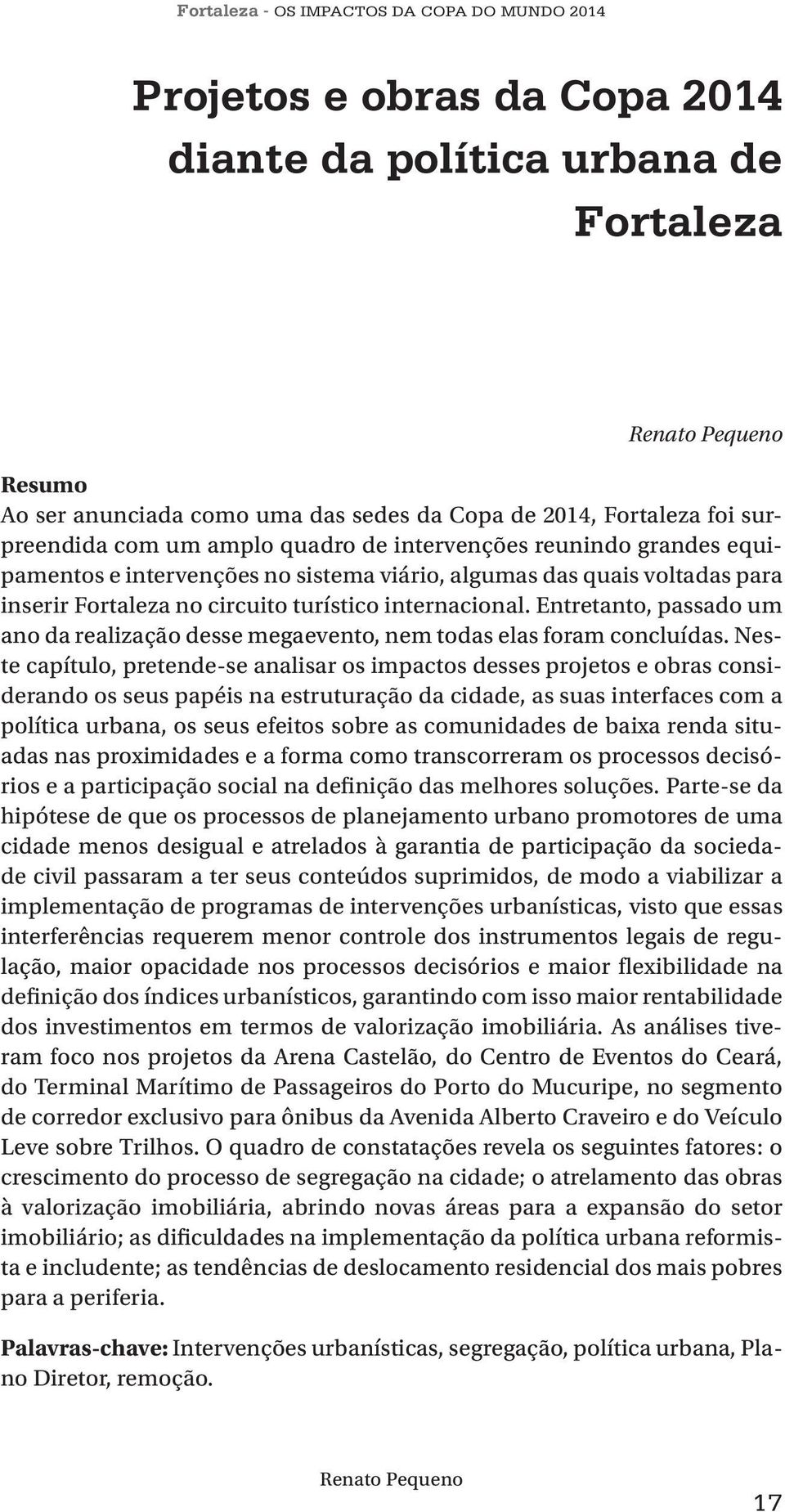 Entretanto, passado um ano da realização desse megaevento, nem todas elas foram concluídas.