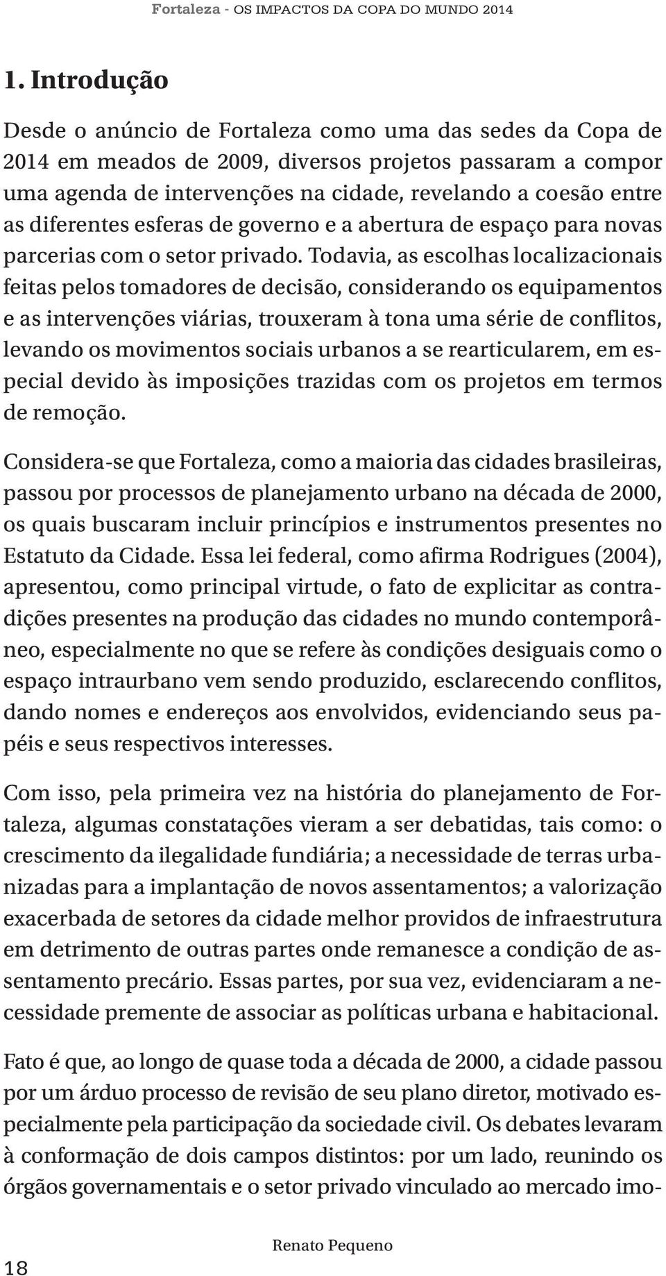 Todavia, as escolhas localizacionais feitas pelos tomadores de decisão, considerando os equipamentos e as intervenções viárias, trouxeram à tona uma série de conflitos, levando os movimentos sociais