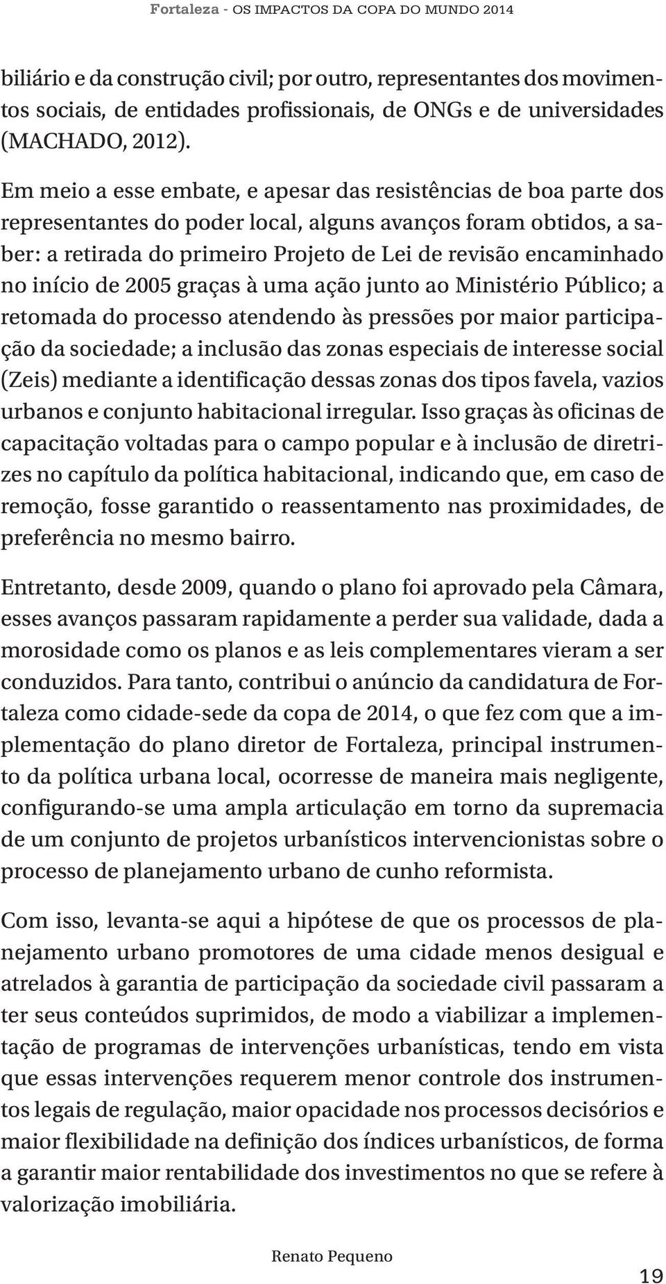 início de 2005 graças à uma ação junto ao Ministério Público; a retomada do processo atendendo às pressões por maior participação da sociedade; a inclusão das zonas especiais de interesse social