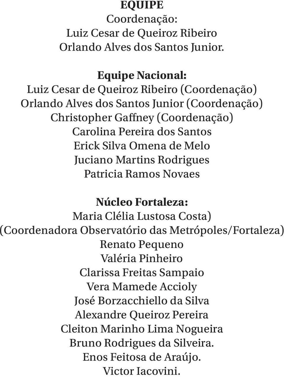 Santos Erick Silva Omena de Melo Juciano Martins Rodrigues Patricia Ramos Novaes Núcleo Fortaleza: Maria Clélia Lustosa Costa) (Coordenadora Observatório das