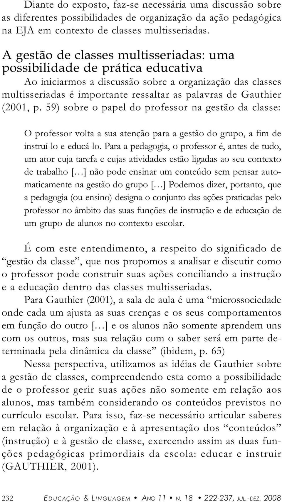 59) sobre o ppel do professor n gestão d clsse: O professor volt su tenção pr gestão do grupo, fim de instruí-lo e educá-lo.