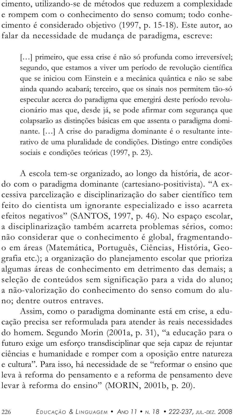 com Einstein e mecânic quântic e não se sbe ind qundo cbrá; terceiro, que os sinis nos permitem tão-só especulr cerc do prdigm que emergirá deste período revolucionário ms que, desde já, se pode