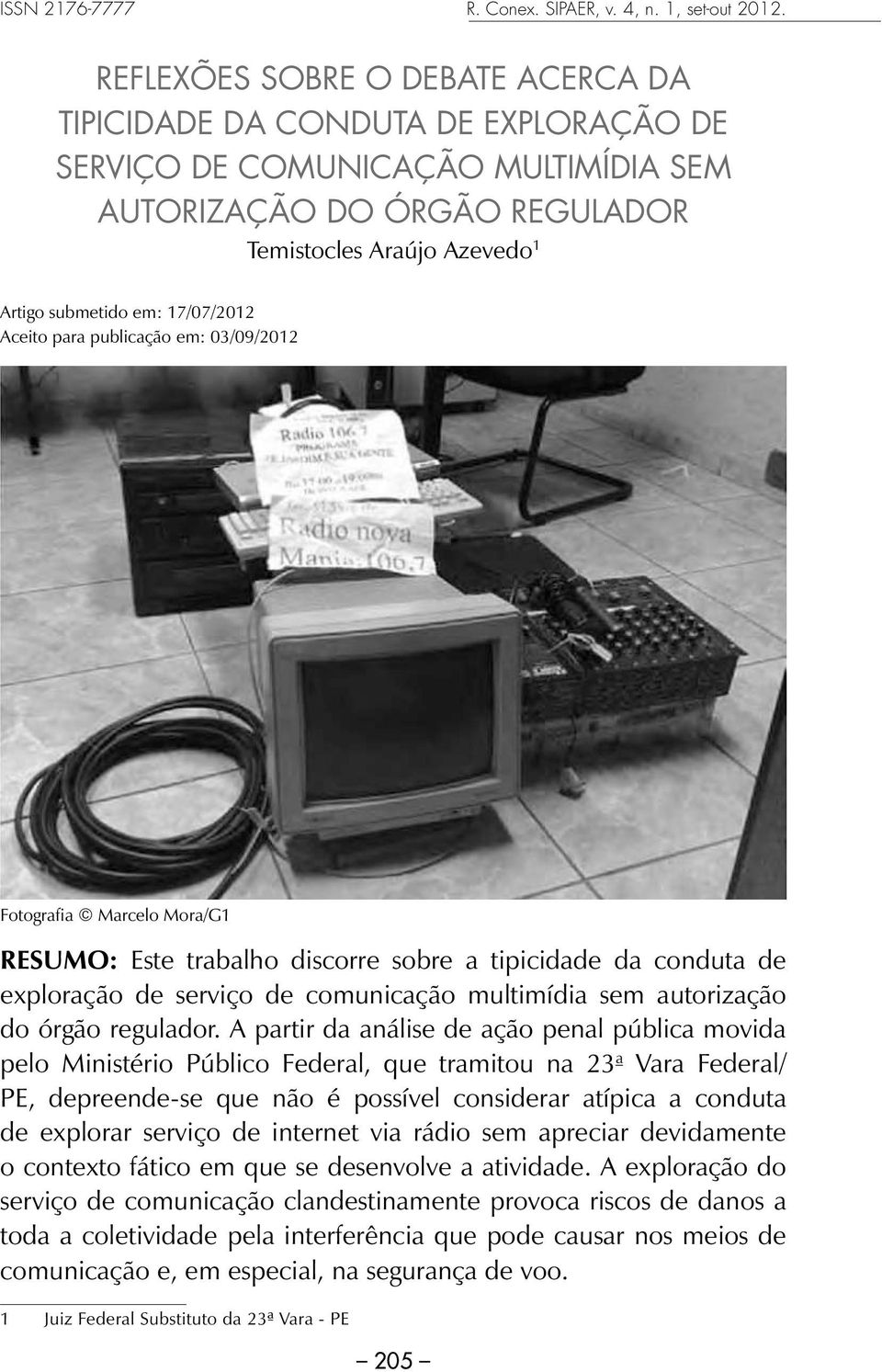 17/07/2012 Aceito para publicação em: 03/09/2012 Fotografia Marcelo Mora/G1 RESUMO: Este trabalho discorre sobre a tipicidade da conduta de exploração de serviço de comunicação multimídia sem