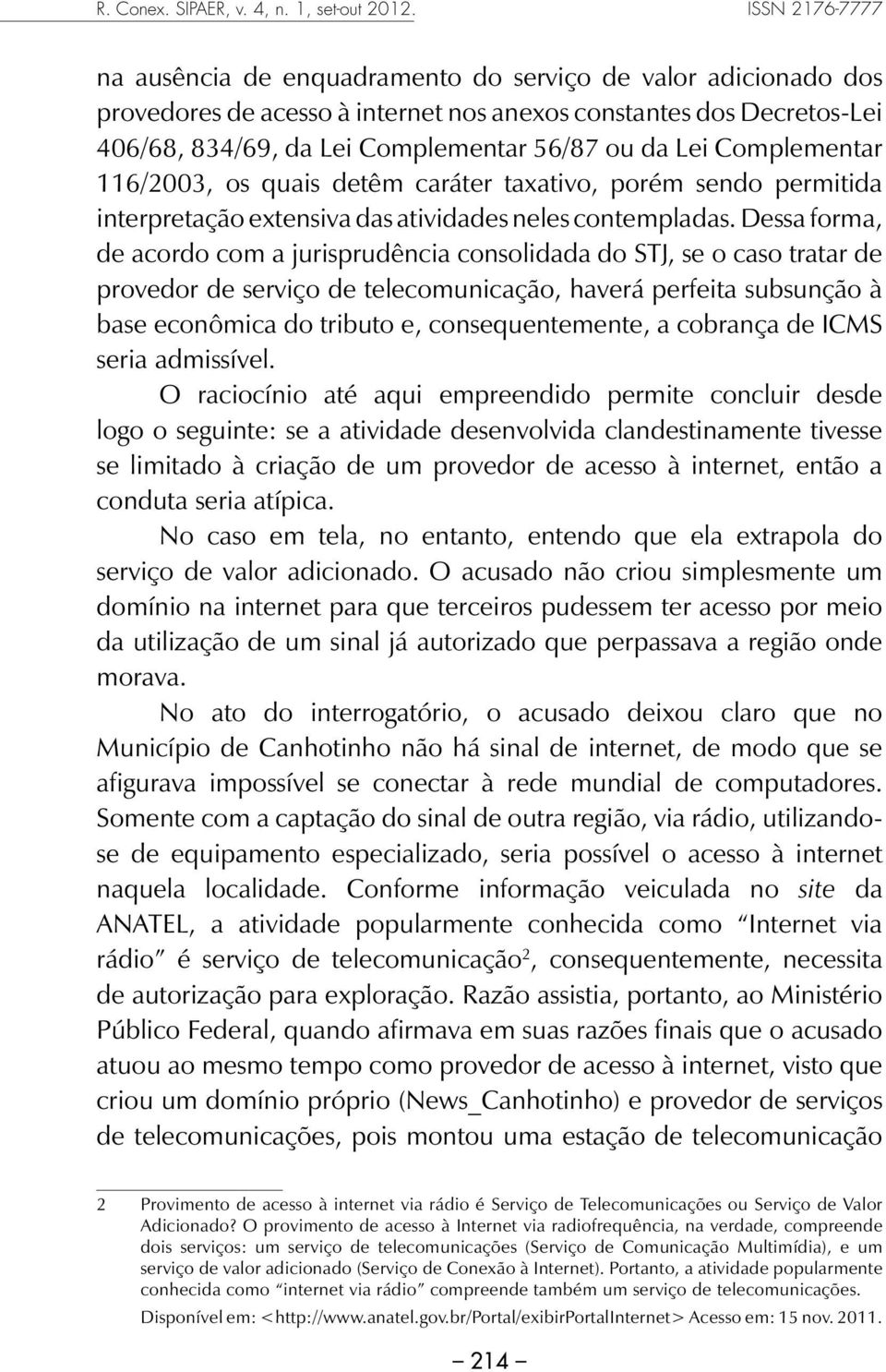 Lei Complementar 116/2003, os quais detêm caráter taxativo, porém sendo permitida interpretação extensiva das atividades neles contempladas.